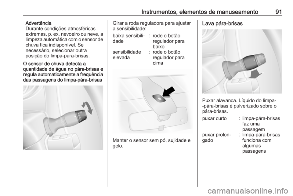 OPEL MOVANO_B 2018 Manual de Instruções (in Portugues) Instrumentos, elementos de manuseamento91Advertência
Durante condições atmosféricas
extremas, p. ex. nevoeiro ou neve, a
limpeza automática com o sensor de chuva fica indisponível. Se
necessári OPEL MOVANO_B 2018 Manual de Instruções (in Portugues) Instrumentos, elementos de manuseamento91Advertência
Durante condições atmosféricas
extremas, p. ex. nevoeiro ou neve, a
limpeza automática com o sensor de chuva fica indisponível. Se
necessári