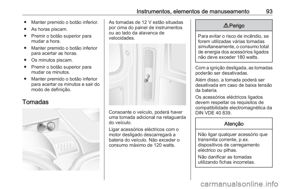 OPEL MOVANO_B 2018 Manual de Instruções (in Portugues) Instrumentos, elementos de manuseamento93● Manter premido o botão inferior.
● As horas piscam.
● Premir o botão superior para mudar a hora.
● Manter premido o botão inferior para acertar as OPEL MOVANO_B 2018 Manual de Instruções (in Portugues) Instrumentos, elementos de manuseamento93● Manter premido o botão inferior.
● As horas piscam.
● Premir o botão superior para mudar a hora.
● Manter premido o botão inferior para acertar as