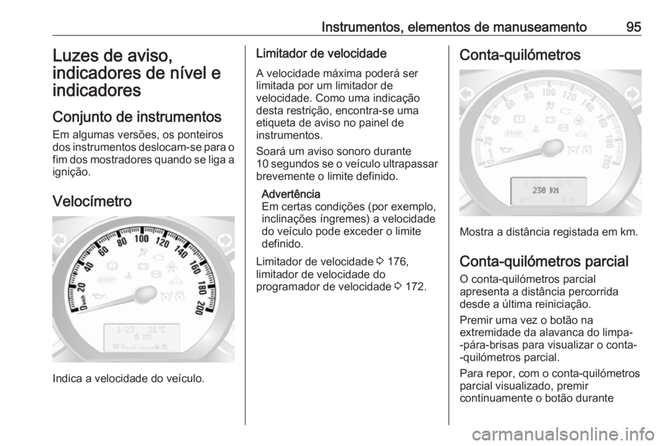 OPEL MOVANO_B 2018 Manual de Instruções (in Portugues) Instrumentos, elementos de manuseamento95Luzes de aviso,
indicadores de nível e
indicadores
Conjunto de instrumentos Em algumas versões, os ponteiros
dos instrumentos deslocam-se para o
fim dos most OPEL MOVANO_B 2018 Manual de Instruções (in Portugues) Instrumentos, elementos de manuseamento95Luzes de aviso,
indicadores de nível e
indicadores
Conjunto de instrumentos Em algumas versões, os ponteiros
dos instrumentos deslocam-se para o
fim dos most