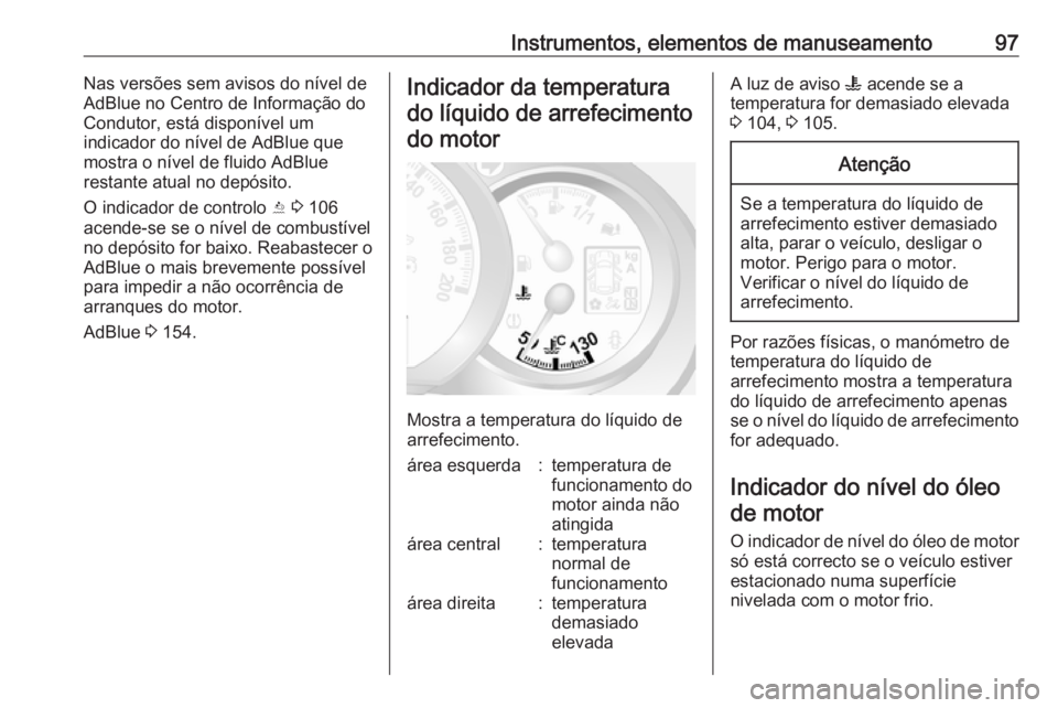 OPEL MOVANO_B 2018  Manual de Instruções (in Portugues) Instrumentos, elementos de manuseamento97Nas versões sem avisos do nível de
AdBlue no Centro de Informação do
Condutor, está disponível um
indicador do nível de AdBlue que
mostra o nível de fl