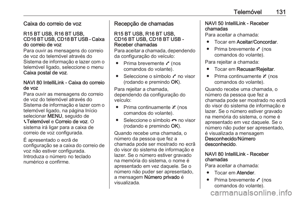 OPEL MOVANO_B 2018.5 Manual de Informação e Lazer (in Portugues) Telemóvel131Caixa do correio de vozR15 BT USB, R16 BT USB,
CD16 BT USB, CD18 BT USB - Caixa do correio de voz
Para ouvir as mensagens do correio
de voz do telemóvel através do
Sistema de informaç OPEL MOVANO_B 2018.5 Manual de Informação e Lazer (in Portugues) Telemóvel131Caixa do correio de vozR15 BT USB, R16 BT USB,
CD16 BT USB, CD18 BT USB - Caixa do correio de voz
Para ouvir as mensagens do correio
de voz do telemóvel através do
Sistema de informaç