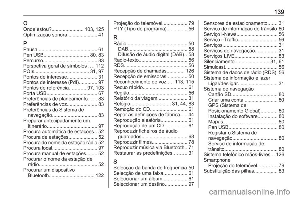 OPEL MOVANO_B 2018.5  Manual de Informação e Lazer (in Portugues) 139OOnde estou? ....................... 103, 125
Optimização sonora...................... 41
P
Pausa ........................................... 61
Pen USB ................................. 80, 83
P