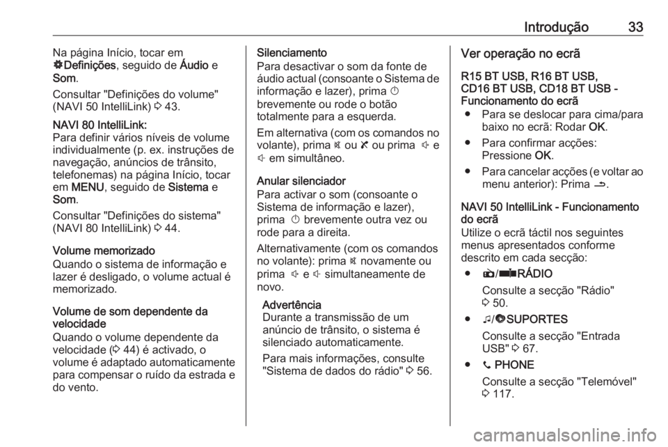 OPEL MOVANO_B 2018.5  Manual de Informação e Lazer (in Portugues) Introdução33Na página Início, tocar em
ÿ Definições , seguido de  Áudio e
Som .
Consultar "Definições do volume"
(NAVI 50 IntelliLink)  3 43.NAVI 80 IntelliLink:
Para definir vários