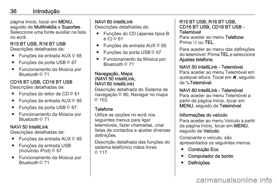 OPEL MOVANO_B 2018.5  Manual de Informação e Lazer (in Portugues) 36Introduçãopágina Início, tocar em MENU,
seguido de  Multimédia e Suportes .
Seleccione uma fonte auxiliar na lista
no ecrã.R15 BT USB, R16 BT USB
Descrições detalhadas de:
● Funções da e