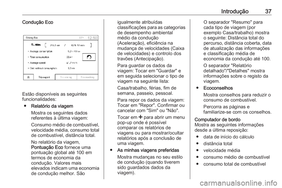 OPEL MOVANO_B 2018.5  Manual de Informação e Lazer (in Portugues) Introdução37Condução Eco
Estão disponíveis as seguintes
funcionalidades:
● Relatório da viagem
Mostra os seguintes dados
referentes à última viagem:
Consumo médio de combustível,
velocida