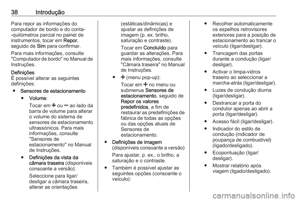 OPEL MOVANO_B 2018.5  Manual de Informação e Lazer (in Portugues) 38IntroduçãoPara repor as informações do
computador de bordo e do conta-
-quilómetros parcial no painel de instrumentos, tocar em  Repor,
seguido de  Sim para confirmar.
Para mais informações, 