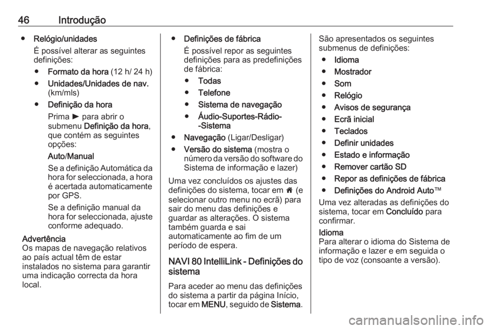 OPEL MOVANO_B 2018.5 Manual de Informação e Lazer (in Portugues) 46Introdução●Relógio/unidades
É possível alterar as seguintes
definições:
● Formato da hora (12 h/ 24 h)
● Unidades/Unidades de nav.
(km/mls)
● Definição da hora
Prima l para abrir OPEL MOVANO_B 2018.5 Manual de Informação e Lazer (in Portugues) 46Introdução●Relógio/unidades
É possível alterar as seguintes
definições:
● Formato da hora (12 h/ 24 h)
● Unidades/Unidades de nav.
(km/mls)
● Definição da hora
Prima l para abrir