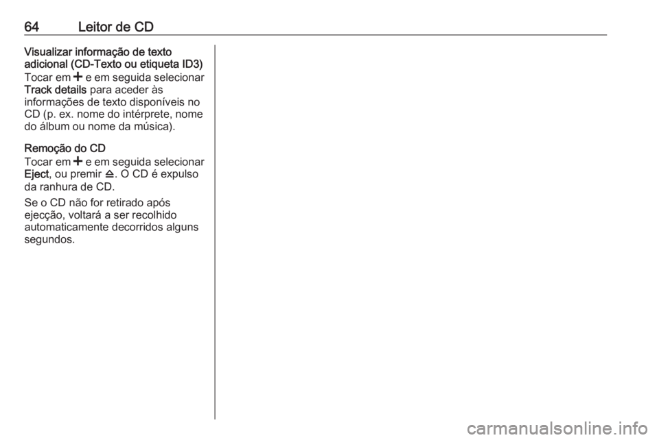 OPEL MOVANO_B 2018.5  Manual de Informação e Lazer (in Portugues) 64Leitor de CDVisualizar informação de texto
adicional (CD-Texto ou etiqueta ID3)
Tocar em  < e em seguida selecionar
Track details  para aceder às
informações de texto disponíveis no
CD (p. ex.