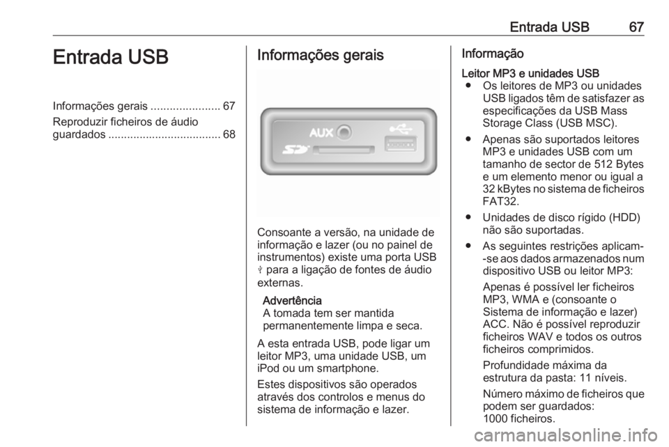 OPEL MOVANO_B 2018.5  Manual de Informação e Lazer (in Portugues) Entrada USB67Entrada USBInformações gerais......................67
Reproduzir ficheiros de áudio
guardados .................................... 68Informações gerais
Consoante a versão, na unidad