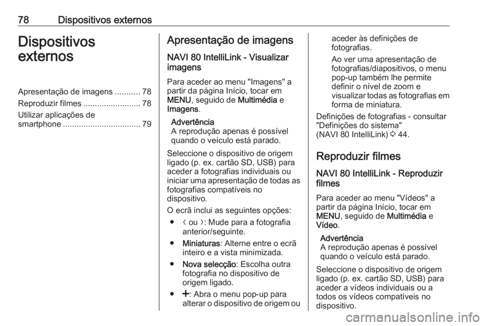 OPEL MOVANO_B 2018.5 Manual de Informação e Lazer (in Portugues) 78Dispositivos externosDispositivos
externosApresentação de imagens ...........78
Reproduzir filmes .........................78
Utilizar aplicações de
smartphone .................................. OPEL MOVANO_B 2018.5 Manual de Informação e Lazer (in Portugues) 78Dispositivos externosDispositivos
externosApresentação de imagens ...........78
Reproduzir filmes .........................78
Utilizar aplicações de
smartphone ..................................