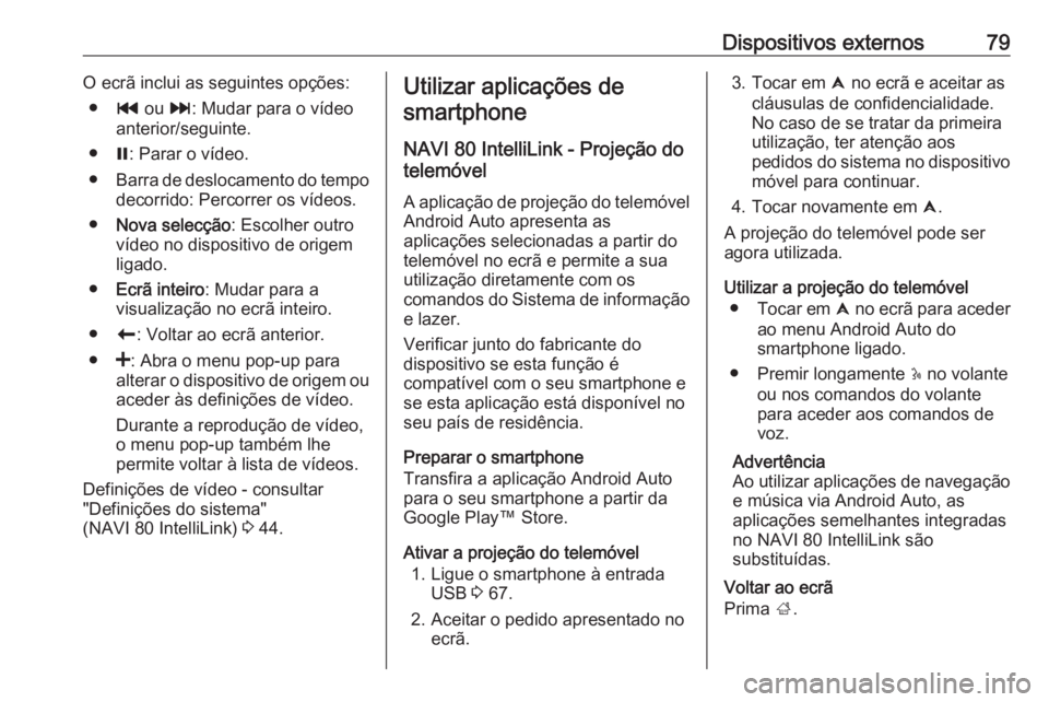OPEL MOVANO_B 2018.5 Manual de Informação e Lazer (in Portugues) Dispositivos externos79O ecrã inclui as seguintes opções:● t ou v: Mudar para o vídeo
anterior/seguinte.
● =: Parar o vídeo.
● Barra de deslocamento do tempo
decorrido: Percorrer os vídeo OPEL MOVANO_B 2018.5 Manual de Informação e Lazer (in Portugues) Dispositivos externos79O ecrã inclui as seguintes opções:● t ou v: Mudar para o vídeo
anterior/seguinte.
● =: Parar o vídeo.
● Barra de deslocamento do tempo
decorrido: Percorrer os vídeo