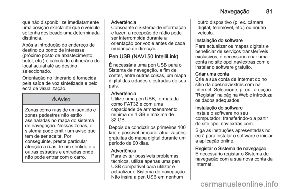 OPEL MOVANO_B 2018.5  Manual de Informação e Lazer (in Portugues) Navegação81que não disponibilize imediatamente
uma posição exacta até que o veículo
se tenha deslocado uma determinada distância.
Após a introdução do endereço de
destino ou ponto de inter
