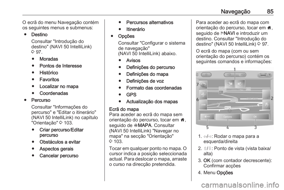 OPEL MOVANO_B 2018.5  Manual de Informação e Lazer (in Portugues) Navegação85O ecrã do menu Navegação contém
os seguintes menus e submenus:
● Destino
Consultar "Introdução do
destino" (NAVI 50 IntelliLink)
3  97.
● Moradas
● Pontos de Interesse