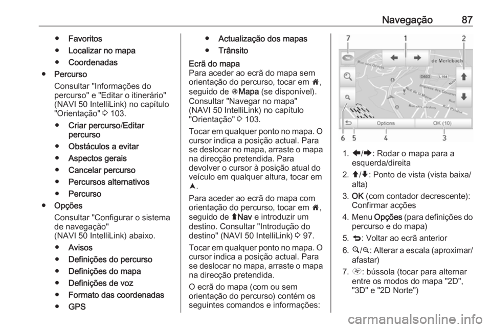 OPEL MOVANO_B 2018.5 Manual de Informação e Lazer (in Portugues) Navegação87●Favoritos
● Localizar no mapa
● Coordenadas
● Percurso
Consultar "Informações do
percurso" e "Editar o itinerário"
(NAVI 50 IntelliLink) no capítulo
"Orie OPEL MOVANO_B 2018.5 Manual de Informação e Lazer (in Portugues) Navegação87●Favoritos
● Localizar no mapa
● Coordenadas
● Percurso
Consultar "Informações do
percurso" e "Editar o itinerário"
(NAVI 50 IntelliLink) no capítulo
"Orie