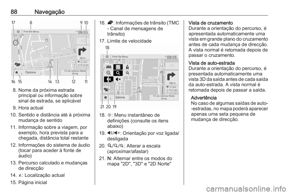 OPEL MOVANO_B 2018.5  Manual de Informação e Lazer (in Portugues) 88Navegação
8. Nome da próxima estradaprincipal ou informação sobre
sinal de estrada, se aplicável
9. Hora actual
10. Sentido e distância até à próxima mudança de sentido
11. Informação s