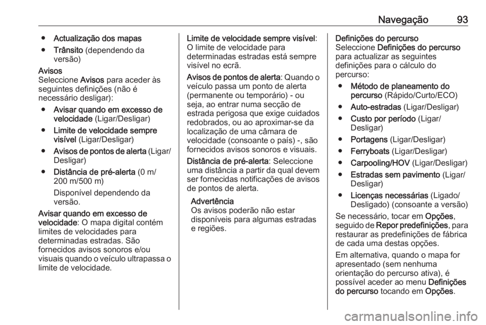 OPEL MOVANO_B 2018.5 Manual de Informação e Lazer (in Portugues) Navegação93●Actualização dos mapas
● Trânsito (dependendo da
versão)Avisos
Seleccione Avisos para aceder às
seguintes definições (não é
necessário desligar):
● Avisar quando em exc OPEL MOVANO_B 2018.5 Manual de Informação e Lazer (in Portugues) Navegação93●Actualização dos mapas
● Trânsito (dependendo da
versão)Avisos
Seleccione Avisos para aceder às
seguintes definições (não é
necessário desligar):
● Avisar quando em exc