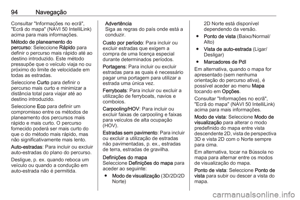 OPEL MOVANO_B 2018.5 Manual de Informação e Lazer (in Portugues) 94NavegaçãoConsultar "Informações no ecrã",
"Ecrã do mapa" (NAVI 50 IntelliLink)
acima para mais informações.
Método de planeamento do
percurso : Seleccione Rápido para
defi OPEL MOVANO_B 2018.5 Manual de Informação e Lazer (in Portugues) 94NavegaçãoConsultar "Informações no ecrã",
"Ecrã do mapa" (NAVI 50 IntelliLink)
acima para mais informações.
Método de planeamento do
percurso : Seleccione Rápido para
defi
