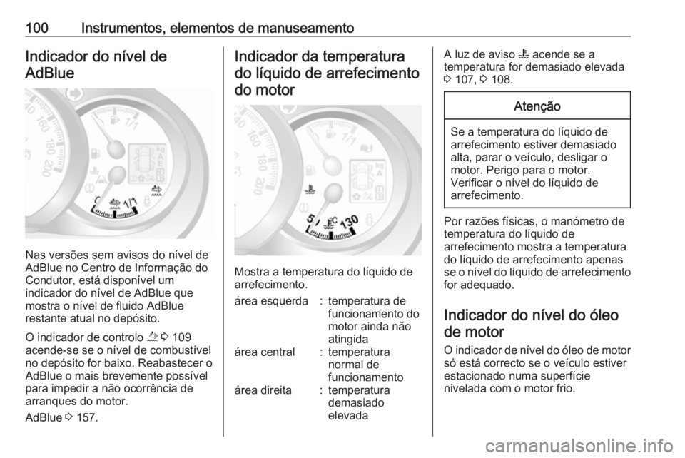 OPEL MOVANO_B 2018.5 Manual de Instruções (in Portugues) 100Instrumentos, elementos de manuseamentoIndicador do nível deAdBlue
Nas versões sem avisos do nível de
AdBlue no Centro de Informação do
Condutor, está disponível um
indicador do nível de Ad OPEL MOVANO_B 2018.5 Manual de Instruções (in Portugues) 100Instrumentos, elementos de manuseamentoIndicador do nível deAdBlue
Nas versões sem avisos do nível de
AdBlue no Centro de Informação do
Condutor, está disponível um
indicador do nível de Ad