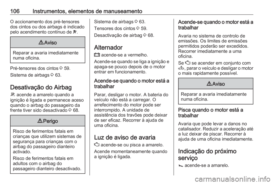 OPEL MOVANO_B 2018.5 Manual de Instruções (in Portugues) 106Instrumentos, elementos de manuseamentoO accionamento dos pré-tensores
dos cintos ou dos airbags é indicado
pelo acendimento contínuo de v.9 Aviso
Reparar a avaria imediatamente
numa oficina.
P OPEL MOVANO_B 2018.5 Manual de Instruções (in Portugues) 106Instrumentos, elementos de manuseamentoO accionamento dos pré-tensores
dos cintos ou dos airbags é indicado
pelo acendimento contínuo de v.9 Aviso
Reparar a avaria imediatamente
numa oficina.
P