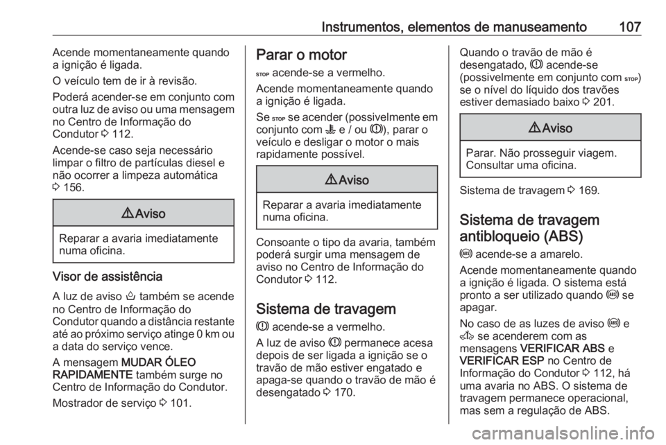 OPEL MOVANO_B 2018.5  Manual de Instruções (in Portugues) Instrumentos, elementos de manuseamento107Acende momentaneamente quando
a ignição é ligada.
O veículo tem de ir à revisão.
Poderá acender-se em conjunto com
outra luz de aviso ou uma mensagem
n