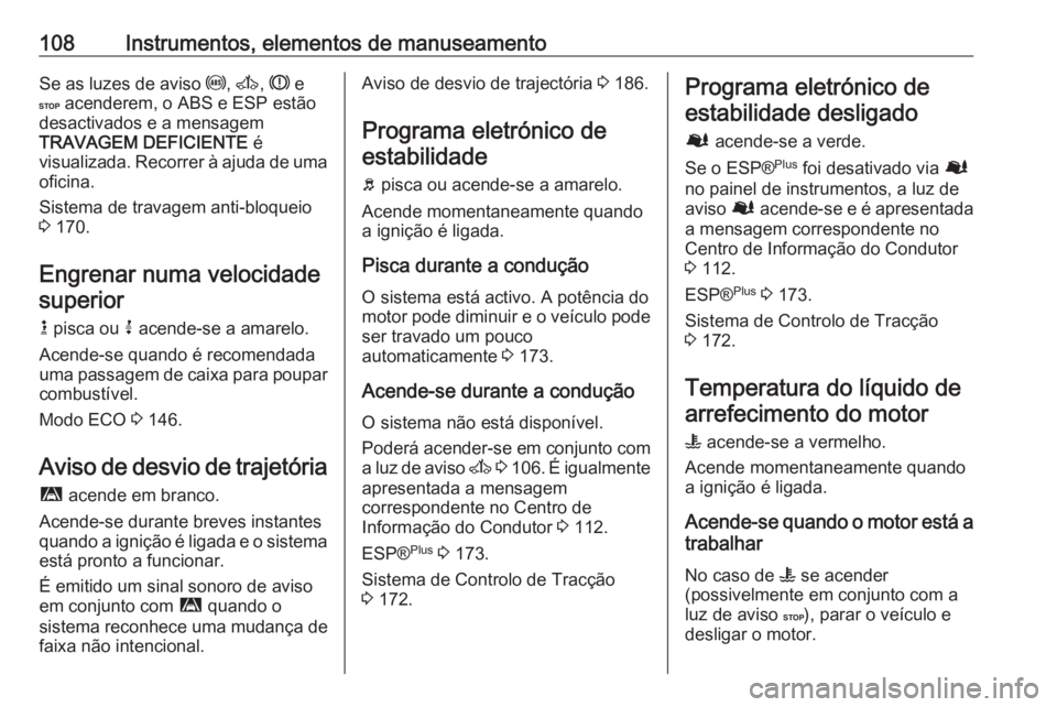 OPEL MOVANO_B 2018.5  Manual de Instruções (in Portugues) 108Instrumentos, elementos de manuseamentoSe as luzes de aviso u, A , R  e
C  acenderem, o ABS e ESP estão
desactivados e a mensagem
TRAVAGEM DEFICIENTE  é
visualizada. Recorrer à ajuda de uma
ofic