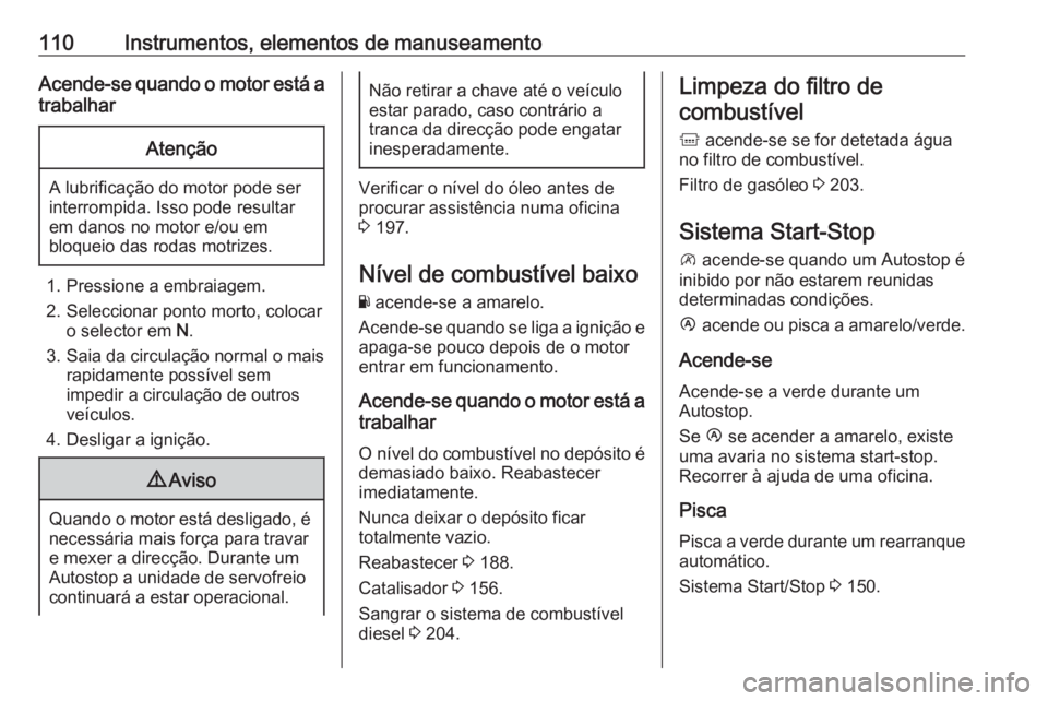 OPEL MOVANO_B 2018.5 Manual de Instruções (in Portugues) 110Instrumentos, elementos de manuseamentoAcende-se quando o motor está atrabalharAtenção
A lubrificação do motor pode ser
interrompida. Isso pode resultar em danos no motor e/ou em
bloqueio das OPEL MOVANO_B 2018.5 Manual de Instruções (in Portugues) 110Instrumentos, elementos de manuseamentoAcende-se quando o motor está atrabalharAtenção
A lubrificação do motor pode ser
interrompida. Isso pode resultar em danos no motor e/ou em
bloqueio das