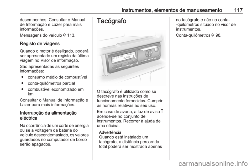OPEL MOVANO_B 2018.5 Manual de Instruções (in Portugues) Instrumentos, elementos de manuseamento117desempenhos. Consultar o Manual
de Informação e Lazer para mais
informações.
Mensagens do veículo 3 113.
Registo de viagens
Quando o motor é desligado, OPEL MOVANO_B 2018.5 Manual de Instruções (in Portugues) Instrumentos, elementos de manuseamento117desempenhos. Consultar o Manual
de Informação e Lazer para mais
informações.
Mensagens do veículo 3 113.
Registo de viagens
Quando o motor é desligado,