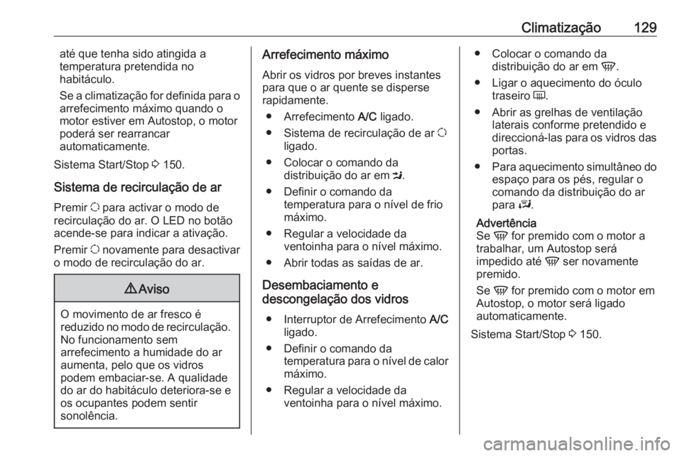 OPEL MOVANO_B 2018.5  Manual de Instruções (in Portugues) Climatização129até que tenha sido atingida a
temperatura pretendida no
habitáculo.
Se a climatização for definida para o
arrefecimento máximo quando o
motor estiver em Autostop, o motor
poderá