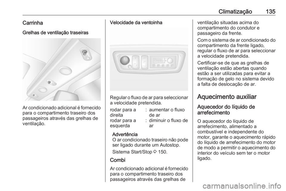 OPEL MOVANO_B 2018.5  Manual de Instruções (in Portugues) Climatização135Carrinha
Grelhas de ventilação traseiras
Ar condicionado adicional é fornecido
para o compartimento traseiro dos
passageiros através das grelhas de
ventilação.
Velocidade da ven