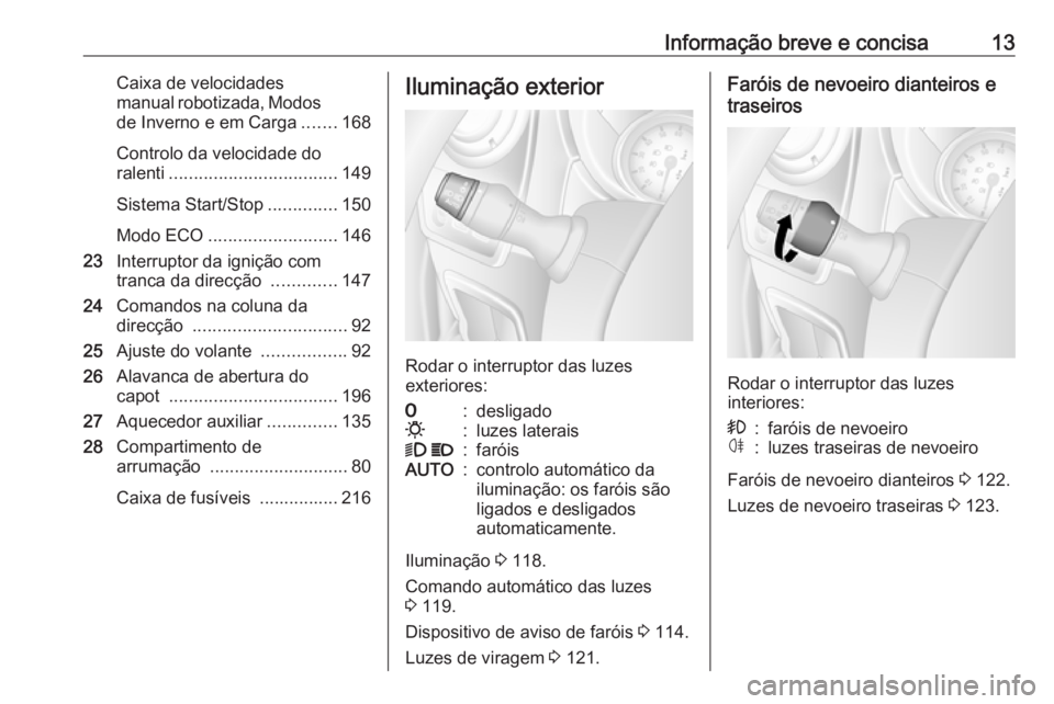 OPEL MOVANO_B 2018.5  Manual de Instruções (in Portugues) Informação breve e concisa13Caixa de velocidades
manual robotizada, Modos
de Inverno e em Carga .......168
Controlo da velocidade do
ralenti .................................. 149
Sistema Start/Stop