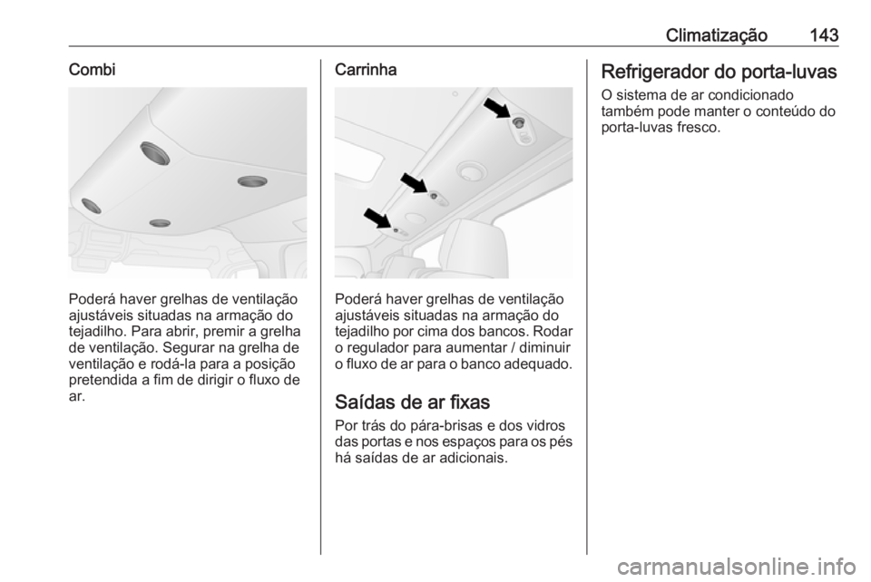 OPEL MOVANO_B 2018.5 Manual de Instruções (in Portugues) Climatização143Combi
Poderá haver grelhas de ventilação
ajustáveis situadas na armação do
tejadilho. Para abrir, premir a grelha
de ventilação. Segurar na grelha de
ventilação e rodá-la p OPEL MOVANO_B 2018.5 Manual de Instruções (in Portugues) Climatização143Combi
Poderá haver grelhas de ventilação
ajustáveis situadas na armação do
tejadilho. Para abrir, premir a grelha
de ventilação. Segurar na grelha de
ventilação e rodá-la p