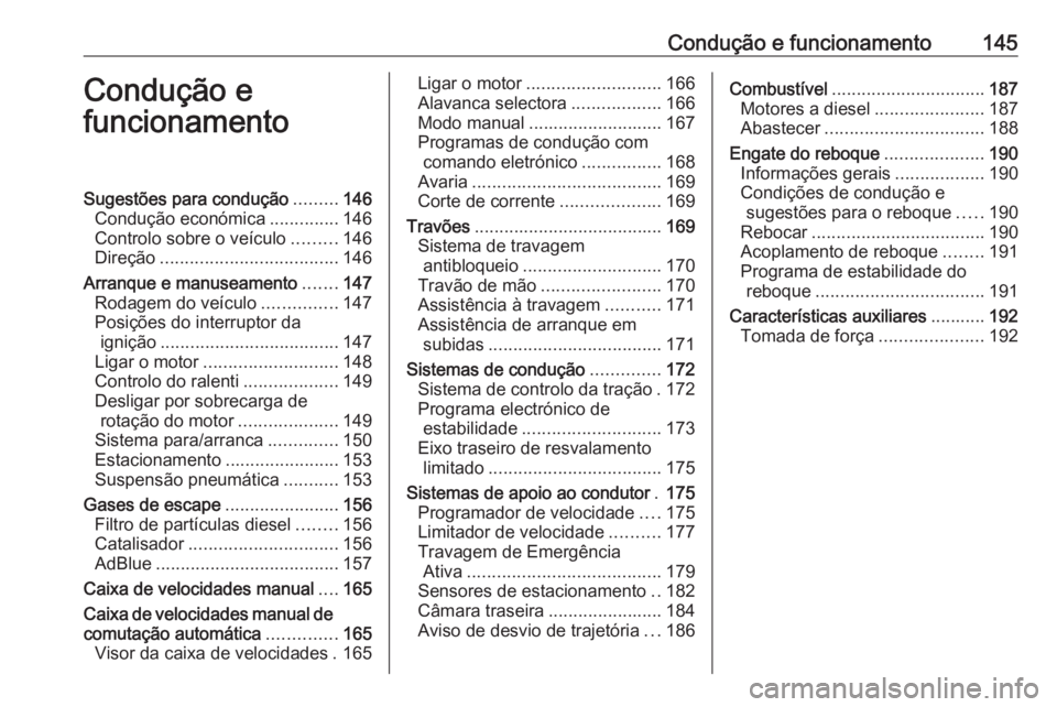 OPEL MOVANO_B 2018.5 Manual de Instruções (in Portugues) Condução e funcionamento145Condução e
funcionamentoSugestões para condução .........146
Condução económica ..............146
Controlo sobre o veículo .........146
Direção ................ OPEL MOVANO_B 2018.5 Manual de Instruções (in Portugues) Condução e funcionamento145Condução e
funcionamentoSugestões para condução .........146
Condução económica ..............146
Controlo sobre o veículo .........146
Direção ................