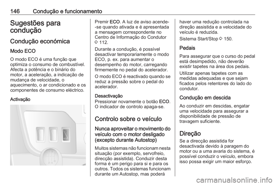 OPEL MOVANO_B 2018.5 Manual de Instruções (in Portugues) 146Condução e funcionamentoSugestões para
condução
Condução económicaModo ECO
O modo ECO é uma função que
optimiza o consumo de combustível.
Afecta a potência e o binário do
motor, a ace OPEL MOVANO_B 2018.5 Manual de Instruções (in Portugues) 146Condução e funcionamentoSugestões para
condução
Condução económicaModo ECO
O modo ECO é uma função que
optimiza o consumo de combustível.
Afecta a potência e o binário do
motor, a ace