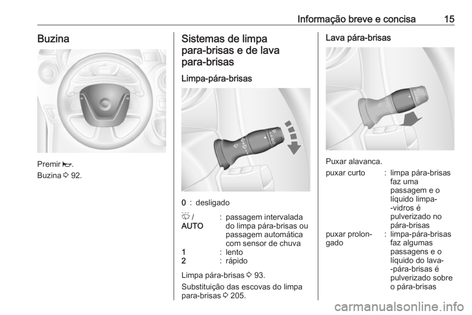 OPEL MOVANO_B 2018.5 Manual de Instruções (in Portugues) Informação breve e concisa15Buzina
Premir j.
Buzina 3 92.
Sistemas de limpa
para‑brisas e de lavapara‑brisas
Limpa-pára-brisas0:desligadoP /
AUTO:passagem intervalada
do limpa pára-brisas ou OPEL MOVANO_B 2018.5 Manual de Instruções (in Portugues) Informação breve e concisa15Buzina
Premir j.
Buzina 3 92.
Sistemas de limpa
para‑brisas e de lavapara‑brisas
Limpa-pára-brisas0:desligadoP /
AUTO:passagem intervalada
do limpa pára-brisas ou