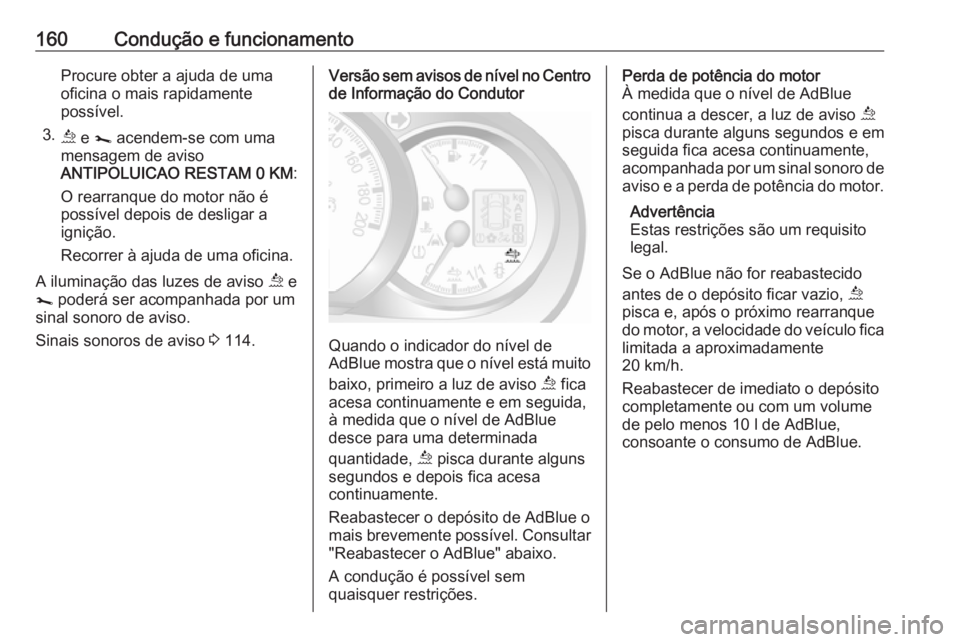 OPEL MOVANO_B 2018.5 Manual de Instruções (in Portugues) 160Condução e funcionamentoProcure obter a ajuda de uma
oficina o mais rapidamente
possível.
3. ú e j acendem-se com uma
mensagem de aviso
ANTIPOLUICAO RESTAM 0 KM :
O rearranque do motor não OPEL MOVANO_B 2018.5 Manual de Instruções (in Portugues) 160Condução e funcionamentoProcure obter a ajuda de uma
oficina o mais rapidamente
possível.
3. ú e j acendem-se com uma
mensagem de aviso
ANTIPOLUICAO RESTAM 0 KM :
O rearranque do motor não