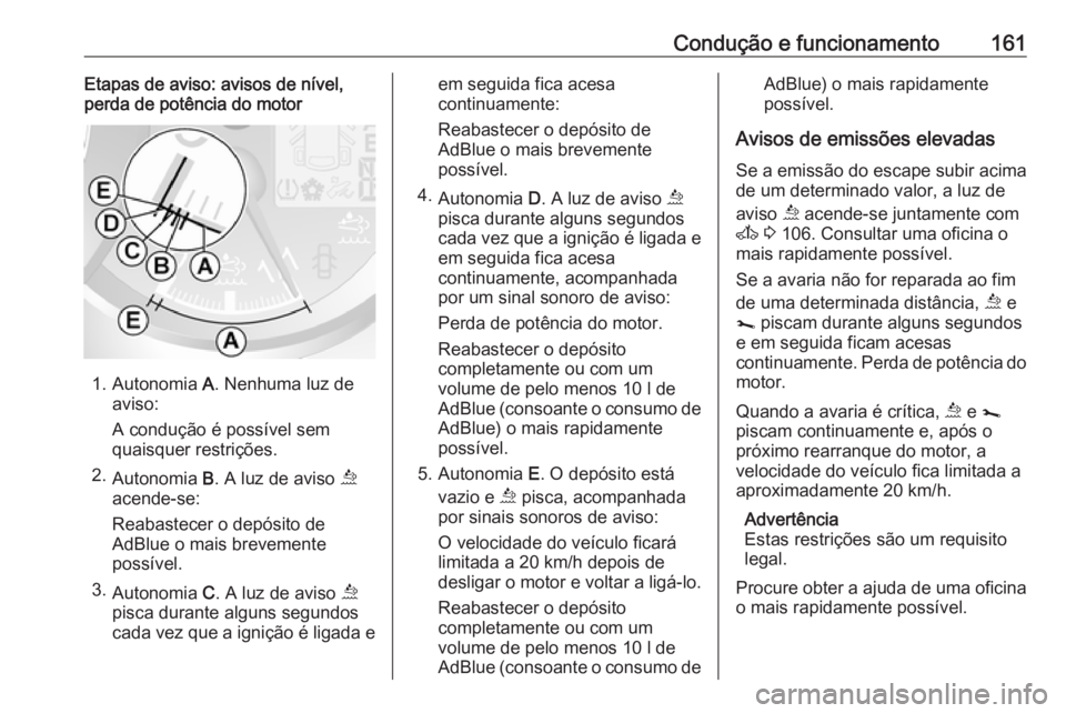 OPEL MOVANO_B 2018.5 Manual de Instruções (in Portugues) Condução e funcionamento161Etapas de aviso: avisos de nível,
perda de potência do motor
1. Autonomia A. Nenhuma luz de
aviso:
A condução é possível sem
quaisquer restrições.
2. Autonomia B OPEL MOVANO_B 2018.5 Manual de Instruções (in Portugues) Condução e funcionamento161Etapas de aviso: avisos de nível,
perda de potência do motor
1. Autonomia A. Nenhuma luz de
aviso:
A condução é possível sem
quaisquer restrições.
2. Autonomia B