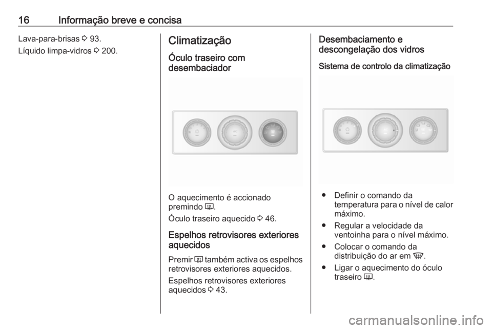 OPEL MOVANO_B 2018.5  Manual de Instruções (in Portugues) 16Informação breve e concisaLava-para-brisas 3 93.
Líquido limpa-vidros  3 200.Climatização
Óculo traseiro com
desembaciador
O aquecimento é accionado
premindo  Ü.
Óculo traseiro aquecido  3 