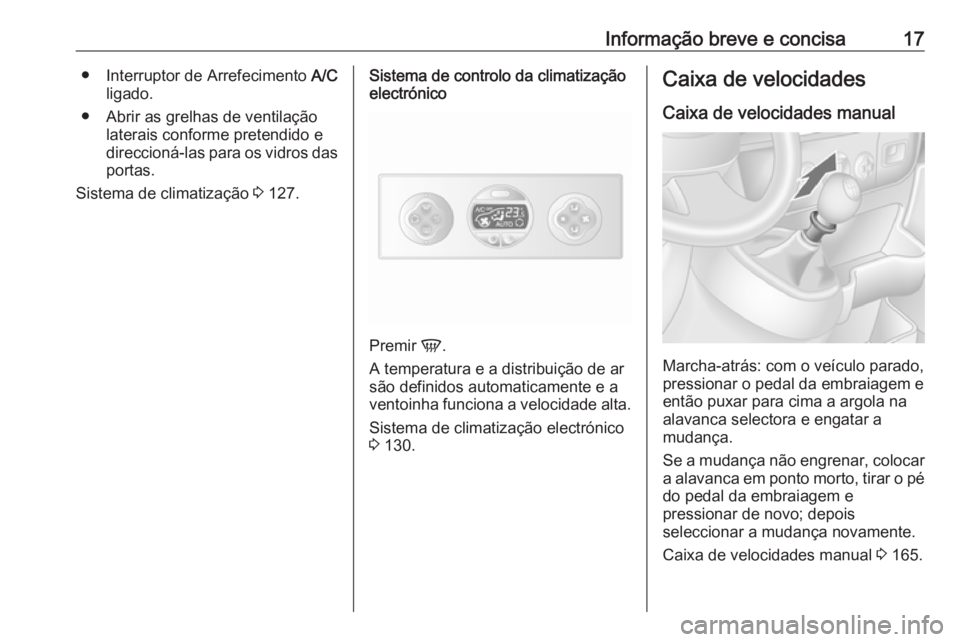 OPEL MOVANO_B 2018.5  Manual de Instruções (in Portugues) Informação breve e concisa17● Interruptor de Arrefecimento A/C
ligado.
● Abrir as grelhas de ventilação laterais conforme pretendido e
direccioná-las para os vidros das
portas.
Sistema de cli