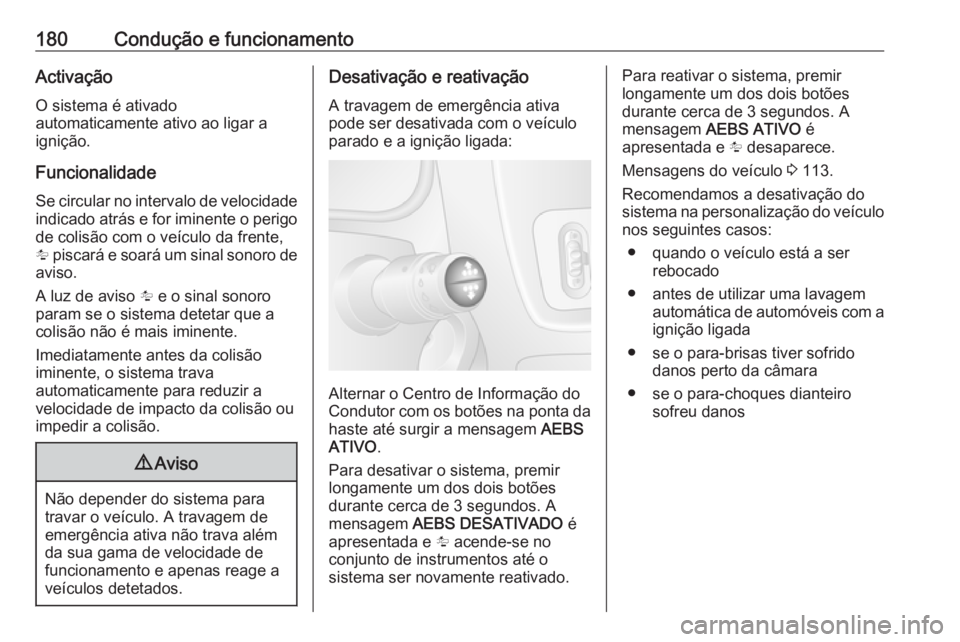 OPEL MOVANO_B 2018.5 Manual de Instruções (in Portugues) 180Condução e funcionamentoActivação
O sistema é ativado
automaticamente ativo ao ligar a
ignição.
FuncionalidadeSe circular no intervalo de velocidade
indicado atrás e for iminente o perigo
d OPEL MOVANO_B 2018.5 Manual de Instruções (in Portugues) 180Condução e funcionamentoActivação
O sistema é ativado
automaticamente ativo ao ligar a
ignição.
FuncionalidadeSe circular no intervalo de velocidade
indicado atrás e for iminente o perigo
d