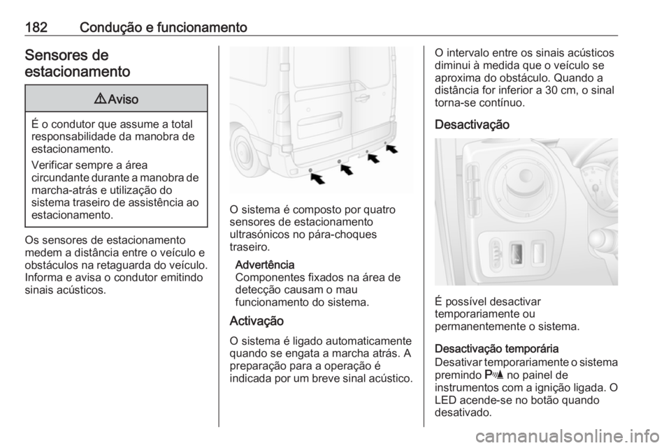 OPEL MOVANO_B 2018.5 Manual de Instruções (in Portugues) 182Condução e funcionamentoSensores de
estacionamento9 Aviso
É o condutor que assume a total
responsabilidade da manobra de
estacionamento.
Verificar sempre a área
circundante durante a manobra de OPEL MOVANO_B 2018.5 Manual de Instruções (in Portugues) 182Condução e funcionamentoSensores de
estacionamento9 Aviso
É o condutor que assume a total
responsabilidade da manobra de
estacionamento.
Verificar sempre a área
circundante durante a manobra de