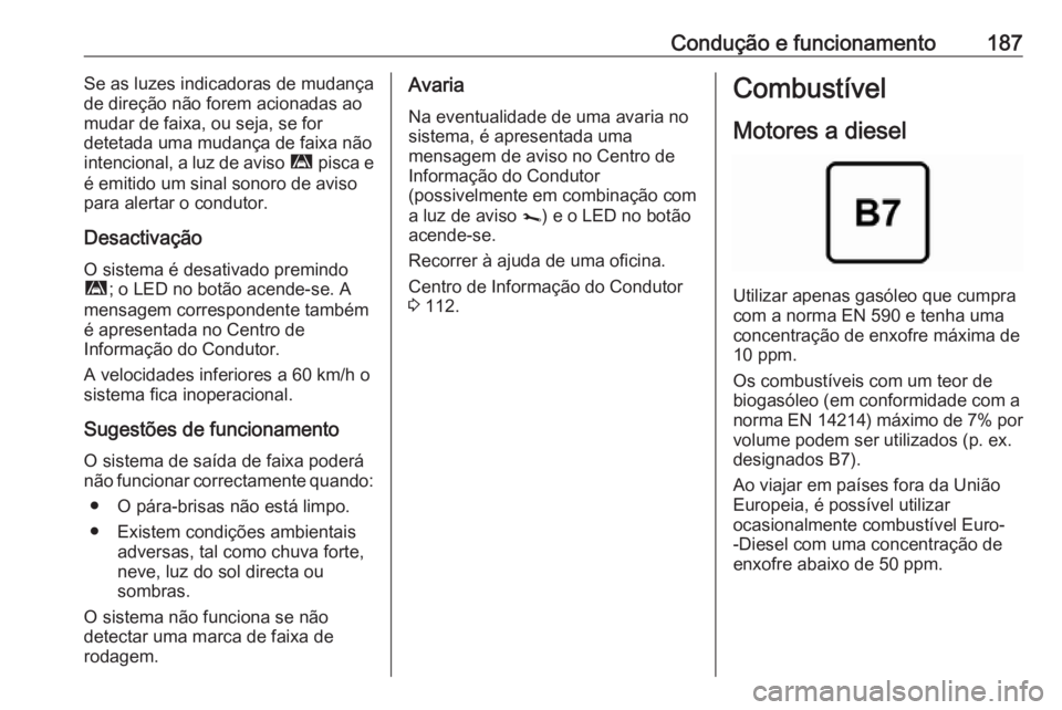 OPEL MOVANO_B 2018.5 Manual de Instruções (in Portugues) Condução e funcionamento187Se as luzes indicadoras de mudança
de direção não forem acionadas ao
mudar de faixa, ou seja, se for
detetada uma mudança de faixa não
intencional, a luz de aviso OPEL MOVANO_B 2018.5 Manual de Instruções (in Portugues) Condução e funcionamento187Se as luzes indicadoras de mudança
de direção não forem acionadas ao
mudar de faixa, ou seja, se for
detetada uma mudança de faixa não
intencional, a luz de aviso