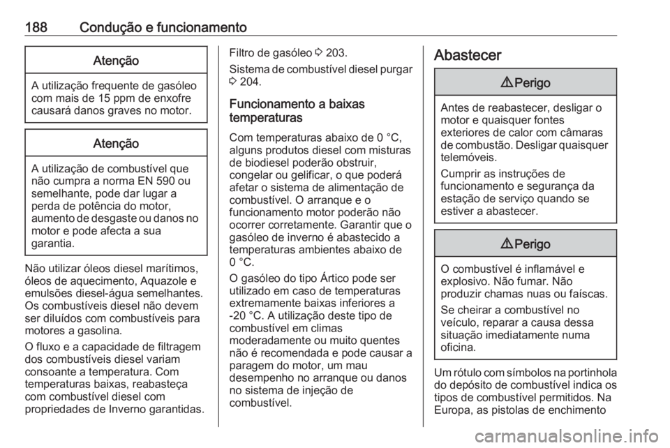 OPEL MOVANO_B 2018.5 Manual de Instruções (in Portugues) 188Condução e funcionamentoAtenção
A utilização frequente de gasóleo
com mais de 15 ppm de enxofre
causará danos graves no motor.
Atenção
A utilização de combustível que
não cumpra a nor OPEL MOVANO_B 2018.5 Manual de Instruções (in Portugues) 188Condução e funcionamentoAtenção
A utilização frequente de gasóleo
com mais de 15 ppm de enxofre
causará danos graves no motor.
Atenção
A utilização de combustível que
não cumpra a nor