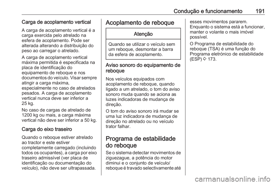 OPEL MOVANO_B 2018.5 Manual de Instruções (in Portugues) Condução e funcionamento191Carga de acoplamento verticalA carga de acoplamento vertical é a
carga exercida pelo atrelado na
esfera de acoplamento. Pode ser
alterada alterando a distribuição do
pe OPEL MOVANO_B 2018.5 Manual de Instruções (in Portugues) Condução e funcionamento191Carga de acoplamento verticalA carga de acoplamento vertical é a
carga exercida pelo atrelado na
esfera de acoplamento. Pode ser
alterada alterando a distribuição do
pe