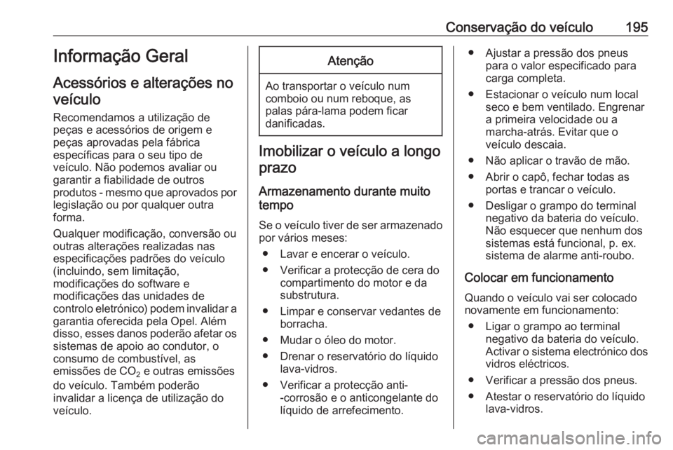 OPEL MOVANO_B 2018.5 Manual de Instruções (in Portugues) Conservação do veículo195Informação Geral
Acessórios e alterações no veículo
Recomendamos a utilização de
peças e acessórios de origem e
peças aprovadas pela fábrica
específicas para o OPEL MOVANO_B 2018.5 Manual de Instruções (in Portugues) Conservação do veículo195Informação Geral
Acessórios e alterações no veículo
Recomendamos a utilização de
peças e acessórios de origem e
peças aprovadas pela fábrica
específicas para o