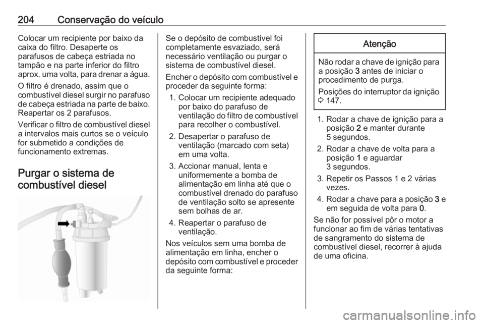 OPEL MOVANO_B 2018.5 Manual de Instruções (in Portugues) 204Conservação do veículoColocar um recipiente por baixo da
caixa do filtro. Desaperte os
parafusos de cabeça estriada no
tampão e na parte inferior do filtro
aprox. uma volta, para drenar a águ OPEL MOVANO_B 2018.5 Manual de Instruções (in Portugues) 204Conservação do veículoColocar um recipiente por baixo da
caixa do filtro. Desaperte os
parafusos de cabeça estriada no
tampão e na parte inferior do filtro
aprox. uma volta, para drenar a águ