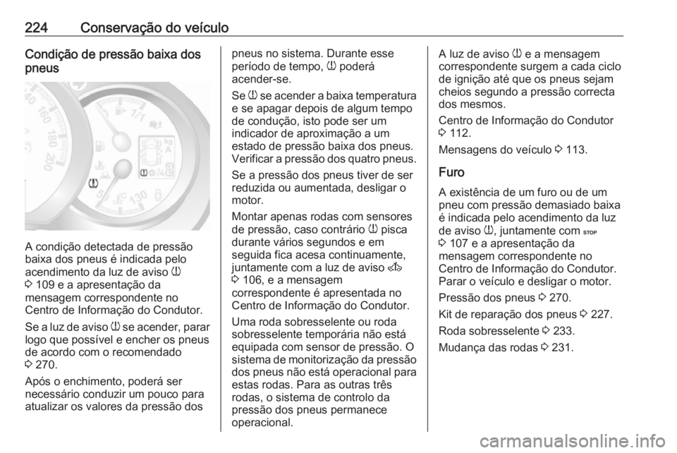 OPEL MOVANO_B 2018.5 Manual de Instruções (in Portugues) 224Conservação do veículoCondição de pressão baixa dos
pneus
A condição detectada de pressão
baixa dos pneus é indicada pelo
acendimento da luz de aviso w
3 109 e a apresentação da
mensa OPEL MOVANO_B 2018.5 Manual de Instruções (in Portugues) 224Conservação do veículoCondição de pressão baixa dos
pneus
A condição detectada de pressão
baixa dos pneus é indicada pelo
acendimento da luz de aviso w
3 109 e a apresentação da
mensa