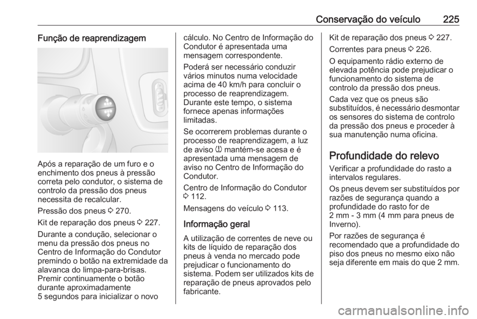 OPEL MOVANO_B 2018.5 Manual de Instruções (in Portugues) Conservação do veículo225Função de reaprendizagem
Após a reparação de um furo e o
enchimento dos pneus à pressão
correta pelo condutor, o sistema de
controlo da pressão dos pneus
necessita OPEL MOVANO_B 2018.5 Manual de Instruções (in Portugues) Conservação do veículo225Função de reaprendizagem
Após a reparação de um furo e o
enchimento dos pneus à pressão
correta pelo condutor, o sistema de
controlo da pressão dos pneus
necessita