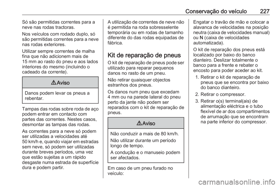 OPEL MOVANO_B 2018.5 Manual de Instruções (in Portugues) Conservação do veículo227Só são permitidas correntes para a
neve nas rodas tractoras.
Nos veículos com rodado duplo, só
são permitidas correntes para a neve
nas rodas exteriores.
Utilizar semp OPEL MOVANO_B 2018.5 Manual de Instruções (in Portugues) Conservação do veículo227Só são permitidas correntes para a
neve nas rodas tractoras.
Nos veículos com rodado duplo, só
são permitidas correntes para a neve
nas rodas exteriores.
Utilizar semp