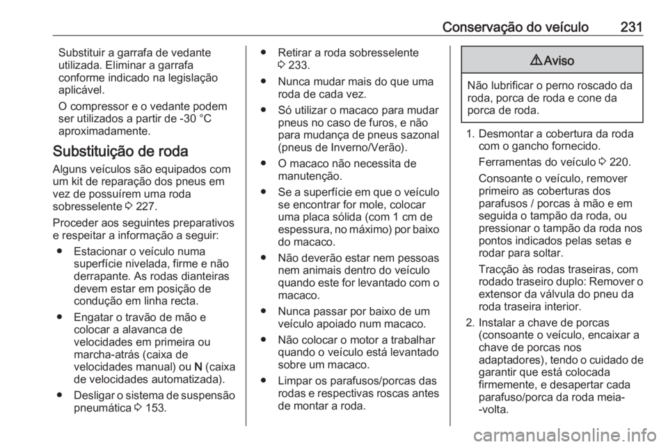 OPEL MOVANO_B 2018.5  Manual de Instruções (in Portugues) Conservação do veículo231Substituir a garrafa de vedante
utilizada. Eliminar a garrafa
conforme indicado na legislação
aplicável.
O compressor e o vedante podem
ser utilizados a partir de -30 ° OPEL MOVANO_B 2018.5  Manual de Instruções (in Portugues) Conservação do veículo231Substituir a garrafa de vedante
utilizada. Eliminar a garrafa
conforme indicado na legislação
aplicável.
O compressor e o vedante podem
ser utilizados a partir de -30 °