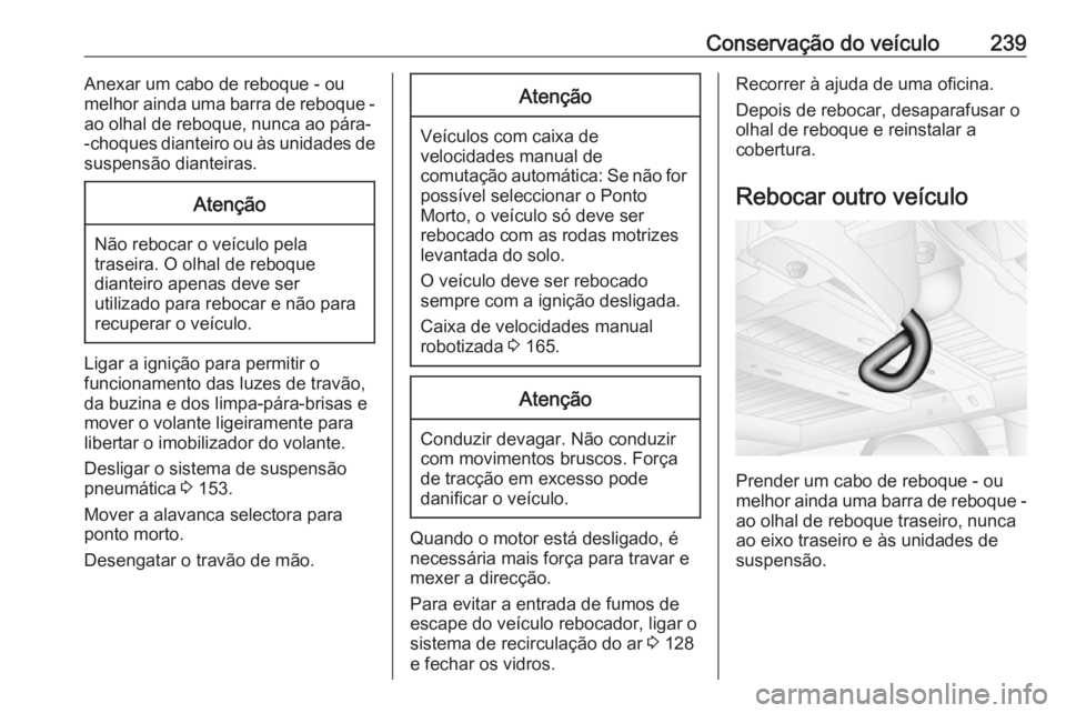 OPEL MOVANO_B 2018.5 Manual de Instruções (in Portugues) Conservação do veículo239Anexar um cabo de reboque - ou
melhor ainda uma barra de reboque -
ao olhal de reboque, nunca ao pára-
-choques dianteiro ou às unidades de suspensão dianteiras.Atençã OPEL MOVANO_B 2018.5 Manual de Instruções (in Portugues) Conservação do veículo239Anexar um cabo de reboque - ou
melhor ainda uma barra de reboque -
ao olhal de reboque, nunca ao pára-
-choques dianteiro ou às unidades de suspensão dianteiras.Atençã